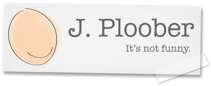 J. Ploober... It's not funny.
